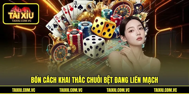 Bốn cách khai thác chuỗi bệt đang liền mạch Bốn cách khai thác chuỗi bệt đang liền mạch