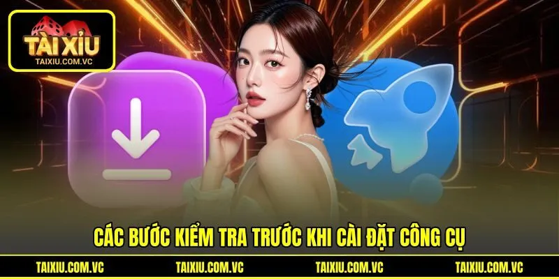 Các bước kiểm tra trước khi cài đặt công cụ