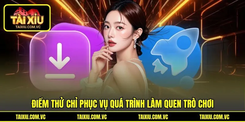 Điểm thử chỉ phục vụ quá trình làm quen trò chơi
