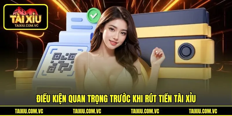 Điều kiện quan trọng trước khi rút tiền tài xỉu Điều kiện quan trọng trước khi rút tiền tài xỉu