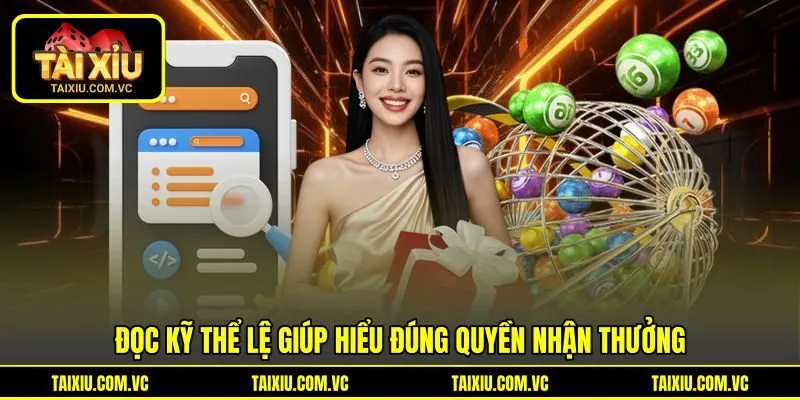 Đọc kỹ thể lệ giúp hiểu đúng quyền nhận thưởng