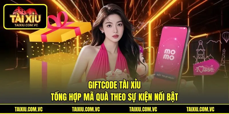 Giftcode Tài Xỉu Tổng Hợp Mã Quà Theo Sự Kiện Nổi Bật