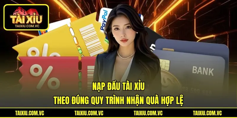Nạp Đầu Tài Xỉu Theo Đúng Quy Trình Nhận Quà Hợp Lệ