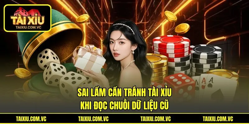 Sai Lầm Cần Tránh Tài Xỉu Khi Đọc Chuỗi Dữ Liệu Cũ