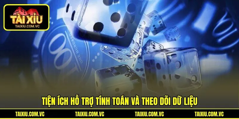 Tiện ích hỗ trợ tính toán và theo dõi dữ liệu