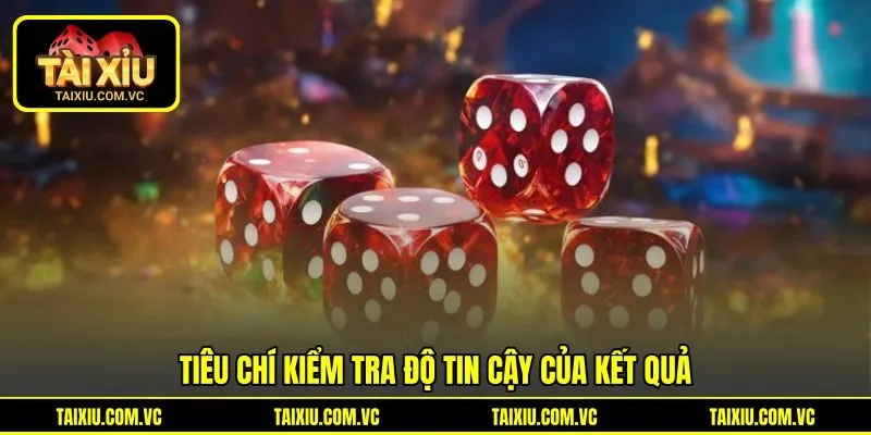 Tiêu chí kiểm tra độ tin cậy của kết quả
