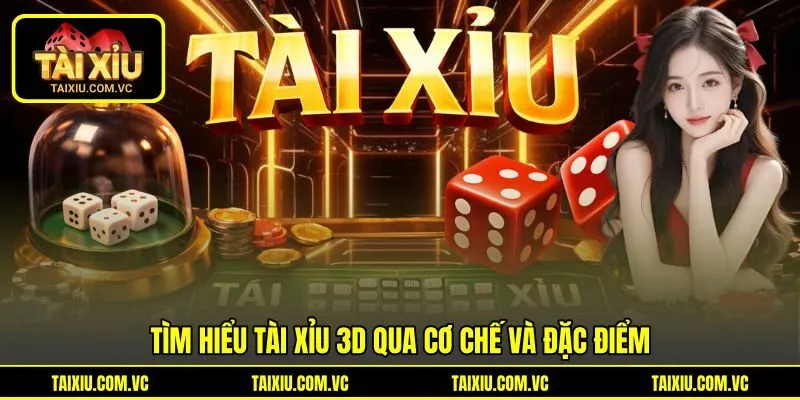 Tìm hiểu tài xỉu 3D qua cơ chế và đặc điểm